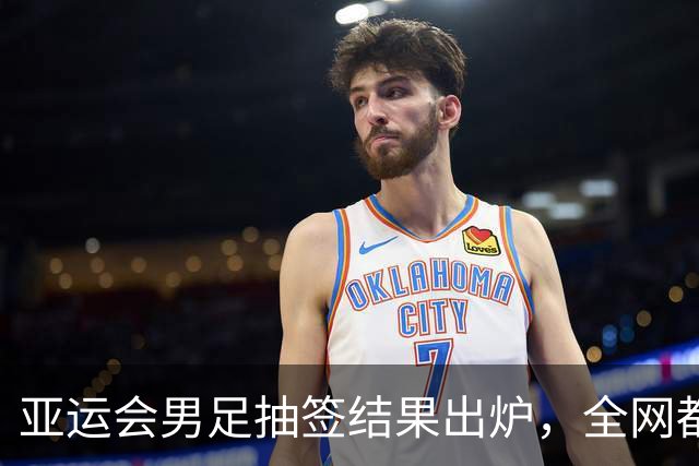 亚运会男足抽签结果出炉，全网都在哭进入死亡组，我却看见3个没人敢说的好事