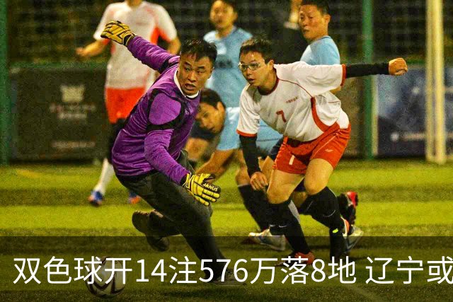 双色球开14注576万落8地 辽宁或爆3457万大奖