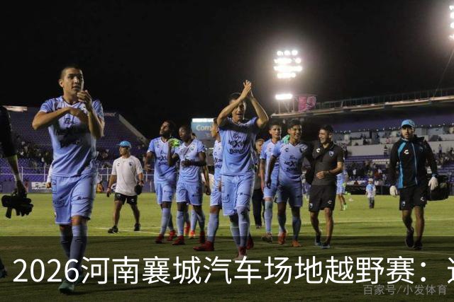 2026河南襄城汽车场地越野赛：速度与激情的完美碰撞！